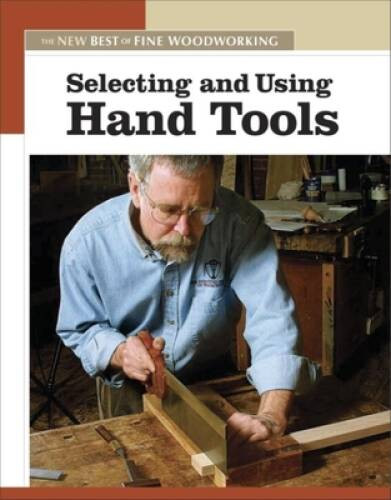 Selecting and Using Hand Tools: The New Best of Fine Woodworking – GOOD