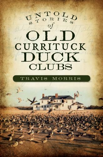 Untold Stories of Old Currituck Duck Clubs, North Carolina, Paperback