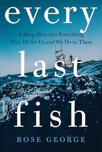 Every Last Fish: A Deep Dive into – Hardcover, by George Rose – Very Good
