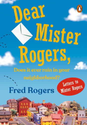 Dear Mr. Rogers, Does It Ever Rain in Your Neighborhood?: Letters to Mr. – GOOD