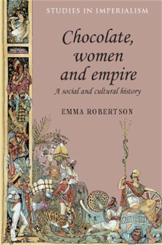 Chocolate, women and empire: A social and cultural history (Studies in Imperial