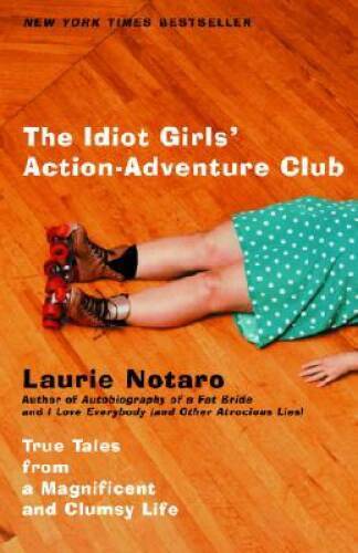 The Idiot Girls’ Action-Adventure Club: True Tales from a Magnificent and – GOOD