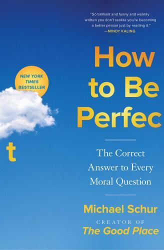 How to Be Perfect: The Correct Answer to Every Moral Question by Schur, Michael