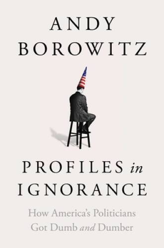 Profiles in Ignorance: How Americas Politicians Got Dumb and Dumber – GOOD