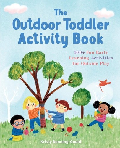 The Outdoor Toddler Activity Book: 100+ Fun Early Learning Activities for Outsid