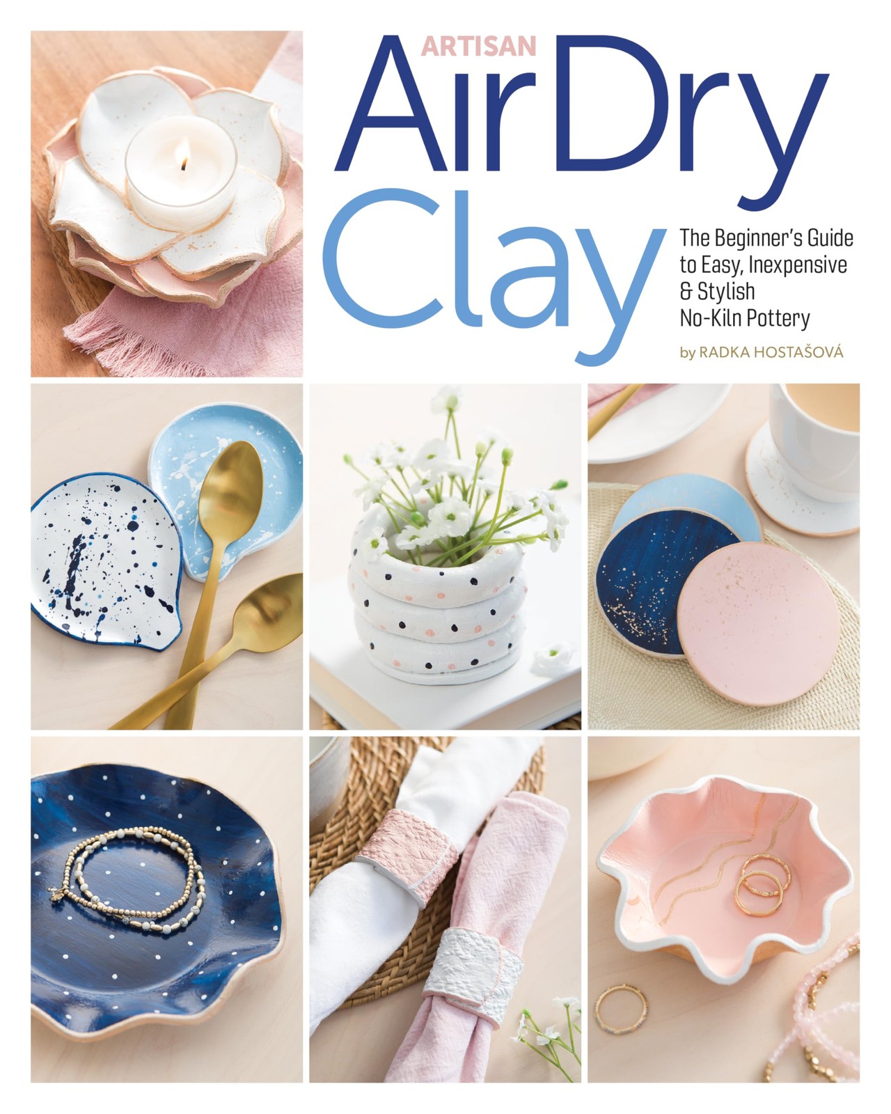 Artisan Air-Dry Clay: The Beginner’s Guide to Easy, Inexpensive & Stylish No…