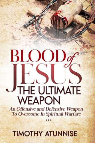Blood of Jesus: The Ultimate Weapon: An Offensive and De… by Atunnise, Timothy