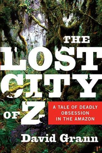 The Lost City of Z: A Tale of Deadly Obsession in the Amazon – VERY GOOD