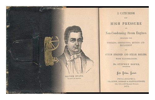 ROPER, STEPHEN A Catechism of High Pressure, or Non-Condensing Steam-Engines : I