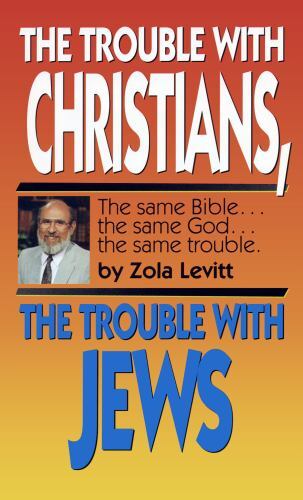The Trouble With Christians, The Trouble With Jews by Zola Levitt