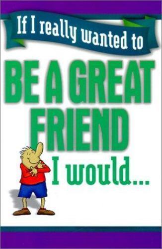If I Really Wanted to Be a Great Friend, I Would… by Not Applicable (Na )