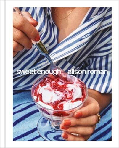 Sweet Enough: A Dessert Cookbook by Alison Roman: New