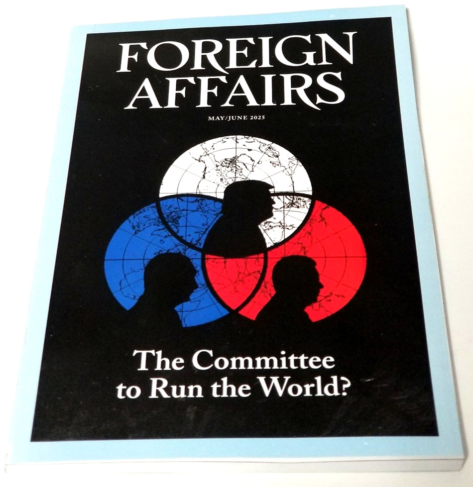 Foreign Affairs Magazine – May/June 2025 – The Committee To Run The World?