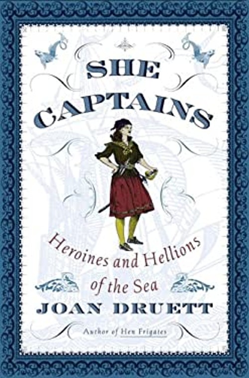 She Captains: Heroines and Hellions of the Sea Joan Druett