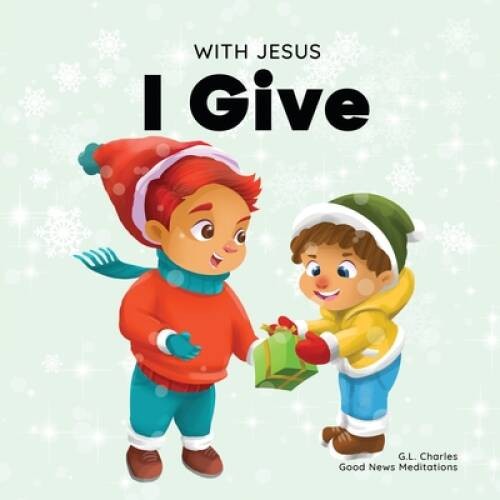 With Jesus I Give: An inspiring Christian Christmas children book about t – GOOD
