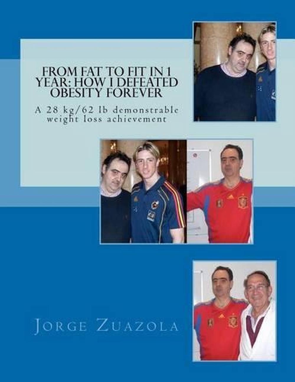 From Fat to Fit in 1 Year: How I defeated obesity forever: A 28 kg/62 lb demonst