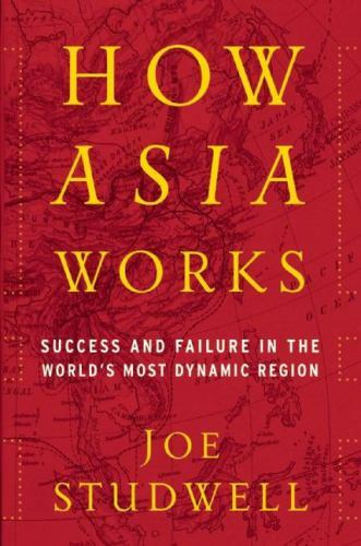 How Asia Works : Success and Failure in the World’s Most Dynamic Region by…