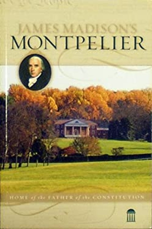 James Madison’s Montpelier: Home of the Father of the Constitutio