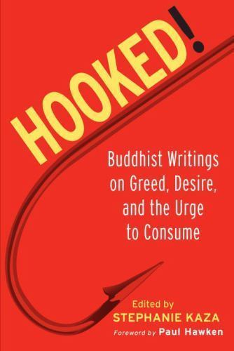 Hooked!: Buddhist Writings on Greed, Desire, and the Urge to Consume by