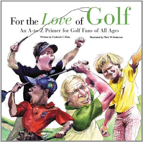 For the Love of Golf : An A-to-Z Primer for Golf Fans of All Ages