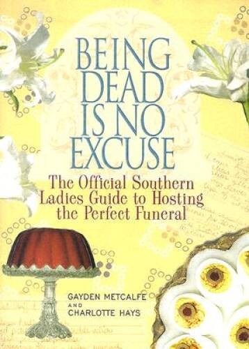 Being Dead Is No Excuse: The Official Southern Ladies Guide To Hosting th – GOOD