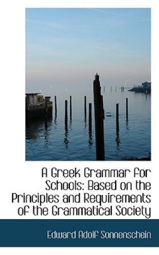 A Greek Grammar for Schools: Based on the Principles and Requirements of the G..