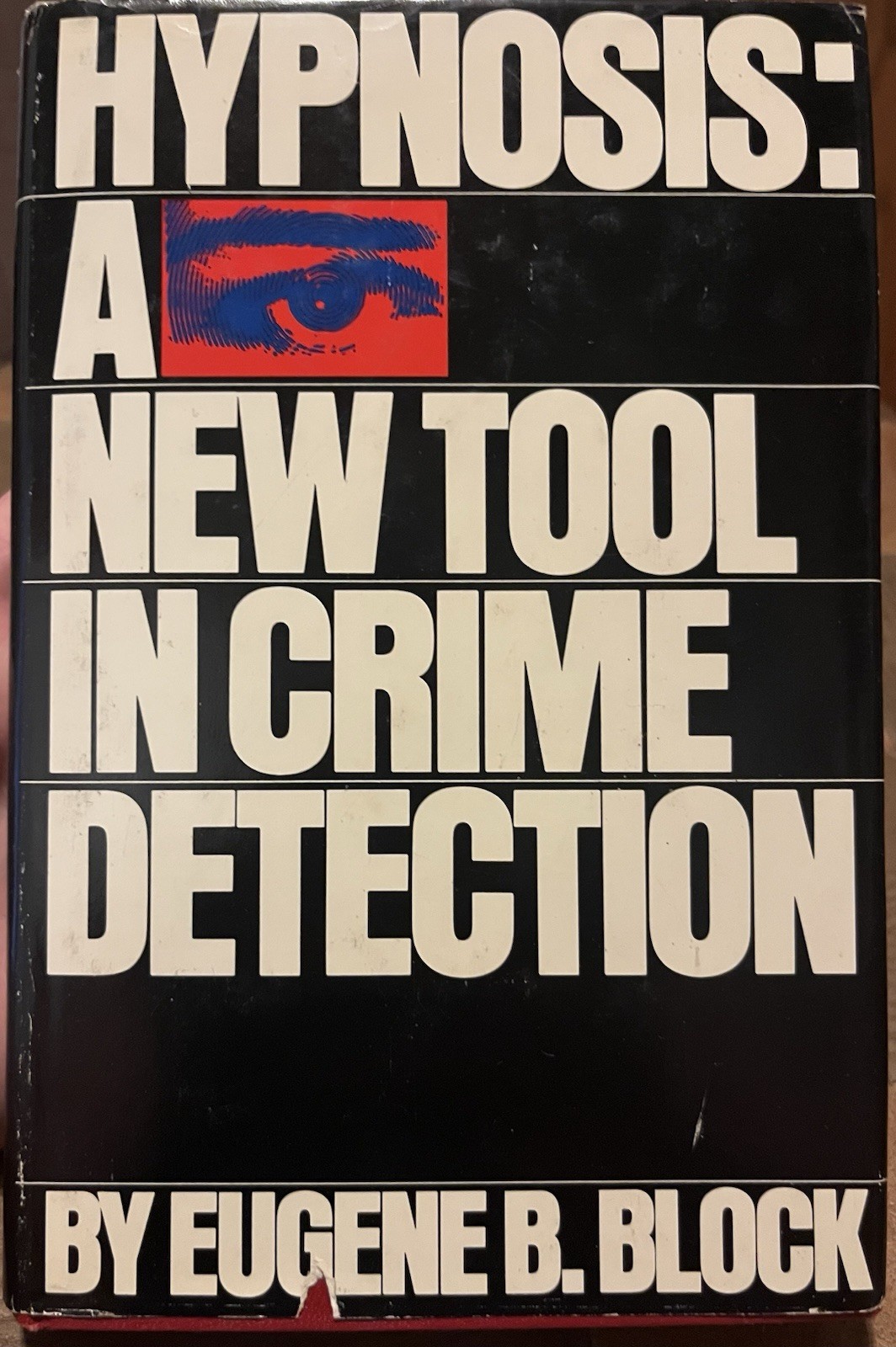 HYPNOSIS: A NEW TOOL IN CRIME DETECTION By Eugene B. Block David McKay Co. 1976