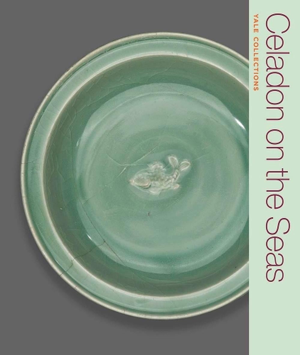 Celadon on the Seas: Chinese Ceramics from the 9th to the 14th Century by Denise
