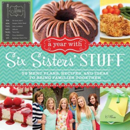 A Year with Six Sisters’ Stuff: 52 Menu Plans, Recipes, and Ideas to Brin – GOOD