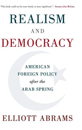 REALISM AND DEMOCRACY: AMERICAN FOREIGN POLICY AFTER THE By Elliott Abrams *NEW*