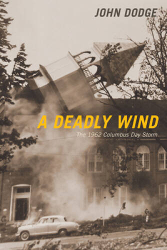 A Deadly Wind: The 1962 Columbus Day Storm – Paperback By Dodge, John – GOOD