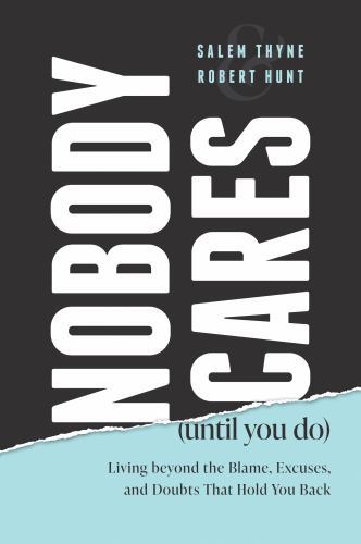 Nobody Cares (until You Do) : Living Beyond the Blame, Excuses, and Doubts That