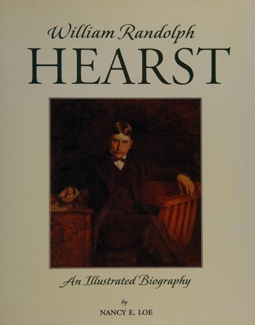 WILLIAM RANDOLPH HEARST:An Illustrated Biography
