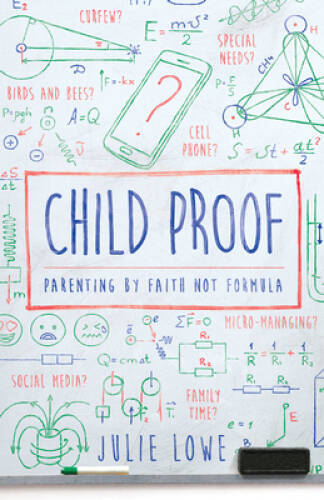 Child Proof: Parenting By Faith, Not Formula – Paperback By Julie Lowe – GOOD