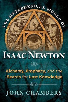 The Metaphysical World of Isaac Newton: Alchemy, Prophecy, and the Search for L
