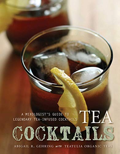 Tea Cocktails: A Mixologist’s Guide…, Gehring, Abigai