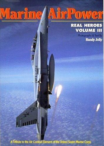 Marine Air Power Vol. III : Real Heroes by Randy Jolly (1996, Hardcover)