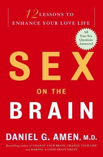 Sex on the Brain: 12 Lessons to Enhance Your Love Life by Daniel G. Amen M.D.