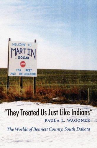 They Treated Us Just Like Indians : The Worlds of Bennett County, South Dakot…