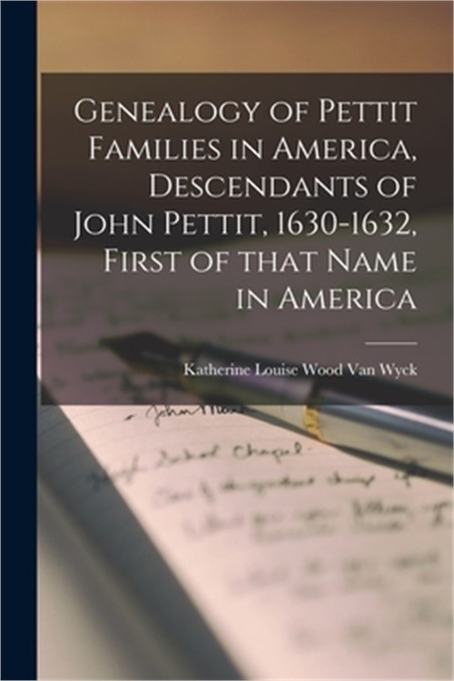 Genealogy of Pettit Families in America, Descendants of John Pettit, 1630-1632,