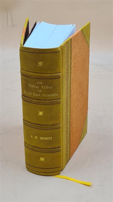 The Native Tribes Of South-East Australia 1904 By A. W. Howitt [Leather Bound]