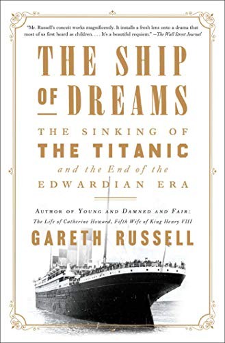 THE SHIP OF DREAMS: THE SINKING OF THE TITANIC AND THE END By Gareth Russell NEW
