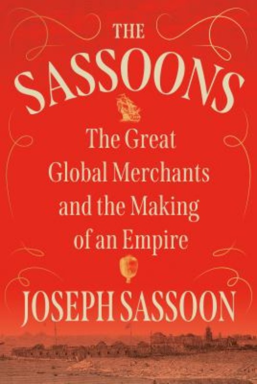 The Sassoons : The Great Global Merchants and the Making of an Em