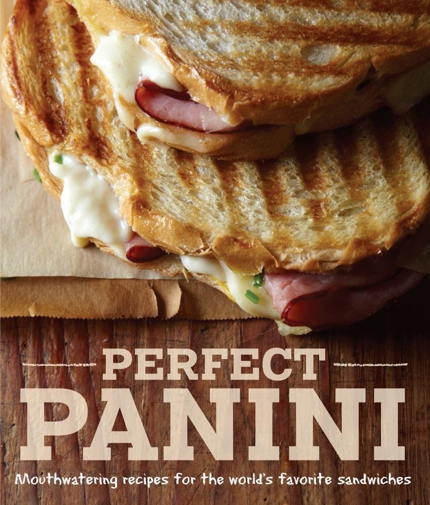 Perfect Panini: Mouthwatering Recipes for the World’s Favorite Sandwiches