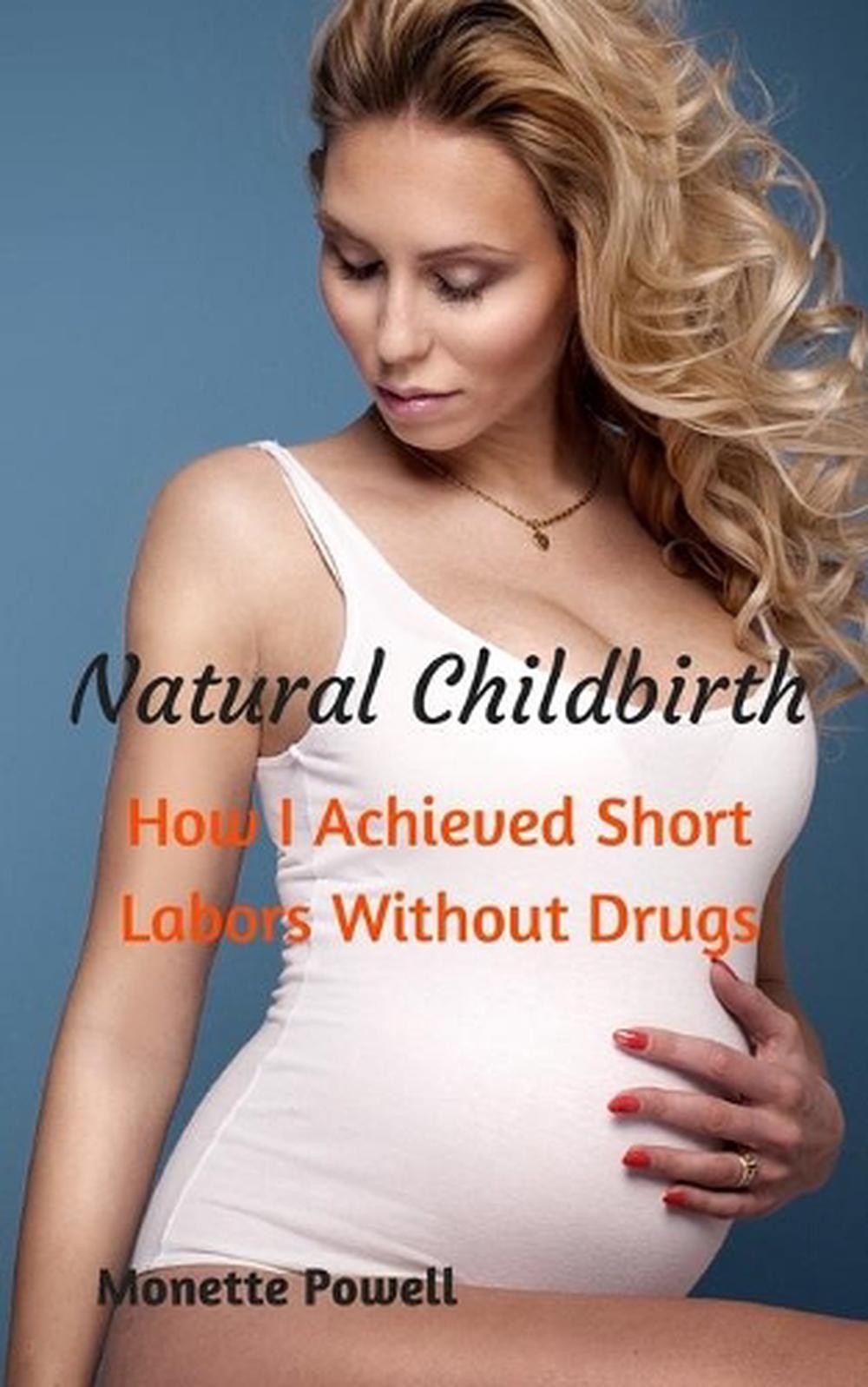 Natural Childbirth: How I Achieved Short Labors Without Drugs by Monette Powell