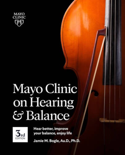 Mayo Clinic on Hearing and Balance, 3rd edition: Hear Better, Improve You – GOOD