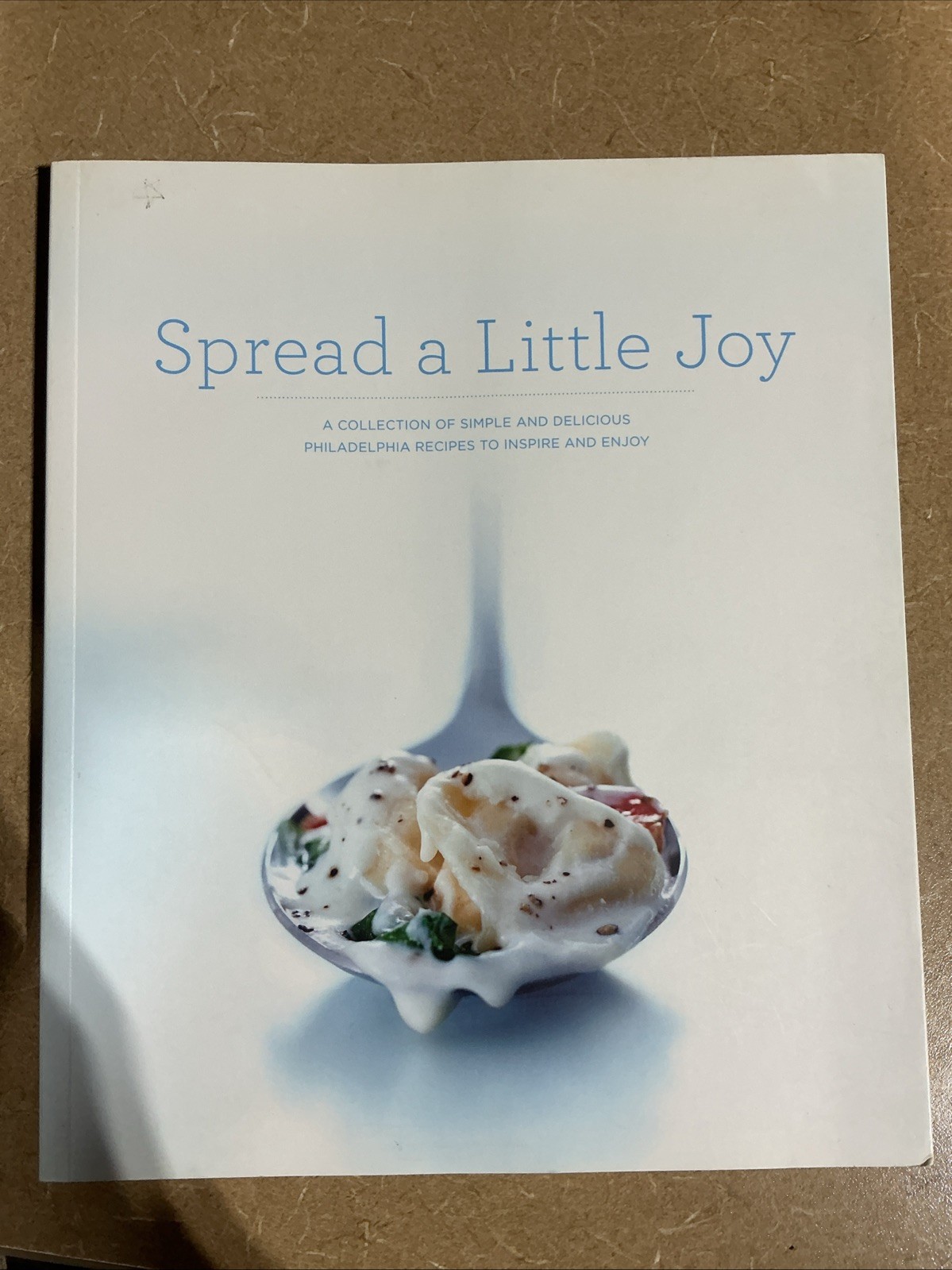 Spread a Little Joy : A Collection of Simple and Delicious Philadelphia Recipes