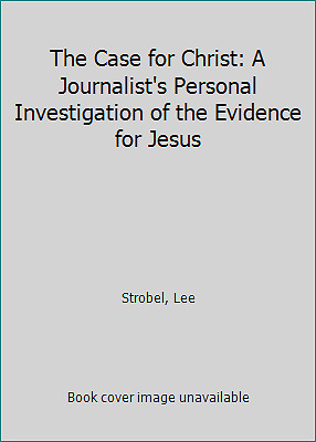 The Case for Christ: A Journalist’s Personal Investigation of the Evidence…