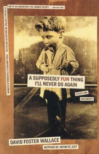 A Supposedly Fun Thing I’ll Never Do Again: Essays and Arguments – GOOD