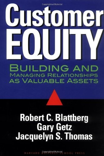 Customer Equity: Building and Managing Relationships As Valuable